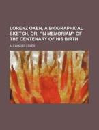 Lorenz Oken, A Biographical Sketch, Or, "in Memoriam" Of The Centenary Of His Birth di Alexander Ecker edito da General Books Llc