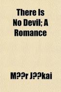 There Is No Devil; A Romance di MR Jkai, M. R. J. Kai, Mor Jokai edito da General Books