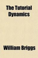 The Tutorial Dynamics di William Briggs edito da General Books