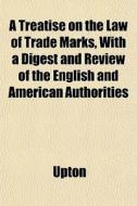 A Treatise On The Law Of Trade Marks, Wi di Upton edito da General Books