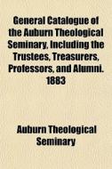 General Catalogue Of The Auburn Theologi di Auburn Theological Seminary edito da General Books