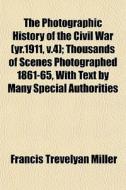 The Photographic History Of The Civil Wa di Francis Trevelyan Miller edito da General Books