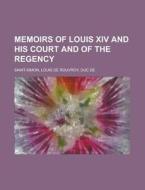 Memoirs Of Louis Xiv And His Court And Of The Regency - Volume 07 di Louis De Rouvroy Saint-Simon edito da General Books Llc