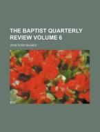 The Baptist Quarterly Review Volume 6 di John Ross Baumes edito da Rarebooksclub.com
