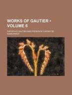 Works Of Gautier (volume 6) di Theophile Gautier edito da General Books Llc