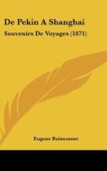 de Pekin a Shanghai: Souvenirs de Voyages (1871) di Eugene Buissonnet edito da Kessinger Publishing