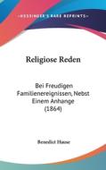 Religiose Reden: Bei Freudigen Familienereignissen, Nebst Einem Anhange (1864) di Benedict Hause edito da Kessinger Publishing