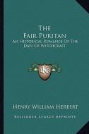 The Fair Puritan: An Historical Romance of the Days of Witchcraft di Henry William Herbert edito da Kessinger Publishing