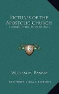 Pictures of the Apostolic Church: Studies in the Book of Acts di William M. Ramsay edito da Kessinger Publishing