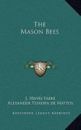 The Mason Bees di Jean-Henri Fabre edito da Kessinger Publishing
