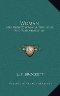 Woman: Her Rights, Wrongs, Privileges and Responsibilities di Linus Pierpont Brockett edito da Kessinger Publishing