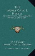 The Works of W. E. Henley: Plays Written in Collaboration with R. L. Stevenson di W. E. Henley, Robert Louis Stevenson edito da Kessinger Publishing