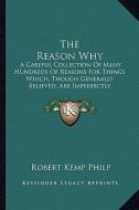 The Reason Why the Reason Why: A Careful Collection of Many Hundreds of Reasons for Things a Careful Collection of Many Hundreds of Reasons for Thing di Robert Kemp Philp edito da Kessinger Publishing