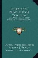 Coleridge's Principles of Criticism: Chapters 1,3,4, 14-22, of Biographia Literaria (1895) di Samuel Taylor Coleridge edito da Kessinger Publishing