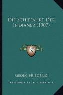 Die Schiffahrt Der Indianer (1907) di Georg Friederici edito da Kessinger Publishing