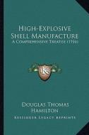 High-Explosive Shell Manufacture: A Comprehensive Treatise (1916) di Douglas Thomas Hamilton edito da Kessinger Publishing
