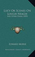 Lucy or Scenes on Lough Neagh: And Other Poems (1855) di Edward Morse edito da Kessinger Publishing
