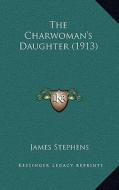 The Charwoman's Daughter (1913) the Charwoman's Daughter (1913) di James Stephens edito da Kessinger Publishing