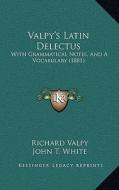 Valpy's Latin Delectus: With Grammatical Notes, and a Vocabulary (1881) di Richard Valpy, John T. White edito da Kessinger Publishing
