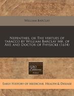 Nepenthes, Or The Vertues Of Tabacco By di William Barclay edito da Eebo Editions, Proquest