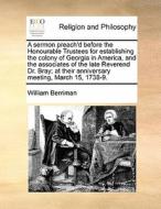 A Sermon Preach'd Before The Honourable Trustees For Establishing The Colony Of Georgia In America, And The Associates Of The Late Reverend Dr. Bray;  di William Berriman edito da Gale Ecco, Print Editions