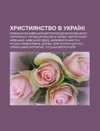 Khrystyyanstvo V Ukrai Ni: Pryyednannya di Dzherelo Wikipedia edito da Books LLC, Wiki Series
