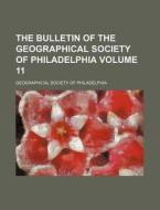 The Bulletin Of The Geographical Society Of Philadelphia Volume 11 di Geographical Society Philadelphia edito da General Books Llc
