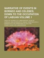 Narrative of Events in Borneo and Celebes, Down to the Occupation of Labuan Volume 1; From the Journals of James Brooke, Rajah of Sarawak, and Governo di Rodney Mundy edito da Rarebooksclub.com