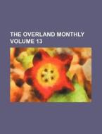The Overland Monthly Volume 13 di Books Group edito da Rarebooksclub.com