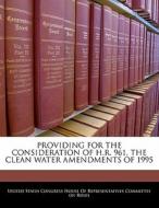 Providing For The Consideration Of H.r. 961, The Clean Water Amendments Of 1995 edito da Bibliogov
