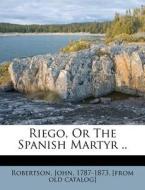 Riego, Or The Spanish Martyr .. edito da Nabu Press