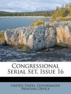 Congressional Serial Set, Issue 16 edito da Nabu Press