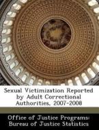 Sexual Victimization Reported By Adult Correctional Authorities, 2007-2008 edito da Bibliogov