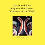 Jacob and Alec Explore Shenzhen's Windows of the World di Tracy Roberge edito da Lulu.com