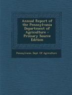 Annual Report of the Pennsylvania Department of Agriculture edito da Nabu Press
