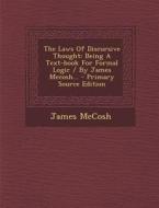 The Laws of Discursive Thought: Being a Text-Book for Formal Logic / By James McCosh... - Primary Source Edition di James McCosh edito da Nabu Press