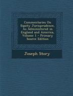 Commentaries on Equity Jurisprudence, as Administered in England and America, Volume 1 di Joseph Story edito da Nabu Press