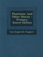Phantoms: And Other Stories di Ivan Sergeevich Turgenev edito da Nabu Press