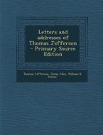 Letters and Addresses of Thomas Jefferson - Primary Source Edition di Thomas Jefferson, Jonas Viles, William B. Parker edito da Nabu Press