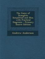 The Game of Draughts: Simplified and Illus. with Practical Diagrams - Primary Source Edition di Andrew Anderson edito da Nabu Press