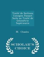 Traite De Sections Coniques Faisant Suite Au Traite De Geometrie Superieurie - Scholar's Choice Edition di M Chasles edito da Scholar's Choice