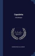 Capuletta: A Burlesque di George Melville Baker edito da Sagwan Press
