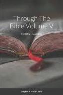 Through The Bible Volume V di Clayton R. Hall Jr. edito da Lulu.com