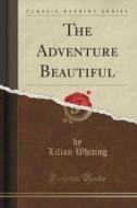 The Adventure Beautiful (classic Reprint) di Lilian Whiting edito da Forgotten Books