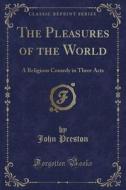 The Pleasures Of The World di John Preston edito da Forgotten Books