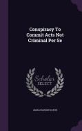 Conspiracy To Commit Acts Not Criminal Per Se di Amasa Mason Eaton edito da Palala Press