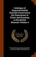 Catalogue Of Engraved British Portraits Preserved In The Department Of Prints And Drawings In The British Museum Volume 4 edito da Arkose Press