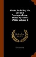 Works, Including His Life And Correspondence. Edited By Simon Wilkin Volume 4 di Thomas Browne edito da Arkose Press