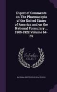 Digest Of Comments On The Pharmacopia Of The United States Of America And On The National Formulary ... 1905-1922 Volume 64-69 edito da Palala Press