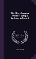 The Miscellaneous Works Of Joseph Addison, Volume 3 di Joseph Addison edito da Palala Press